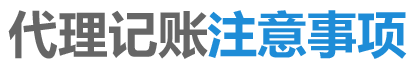 代理記賬注意事項(xiàng) 代理記賬注意事項(xiàng)